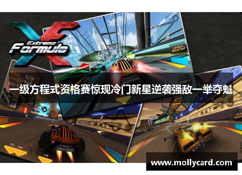 一级方程式资格赛惊现冷门新星逆袭强敌一举夺魁